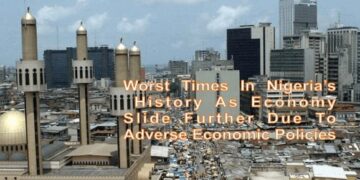 Worst Times In Nigeria’s History As Economy Slide Further Due To Adverse Economic Policies